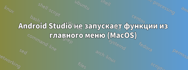 Android Studio не запускает функции из главного меню (MacOS)