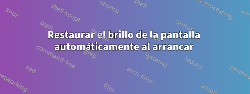 Restaurar el brillo de la pantalla automáticamente al arrancar