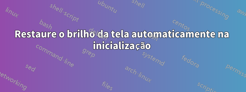 Restaure o brilho da tela automaticamente na inicialização