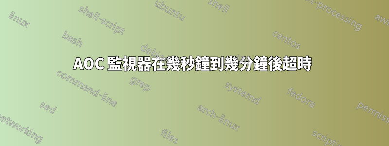 AOC 監視器在幾秒鐘到幾分鐘後超時