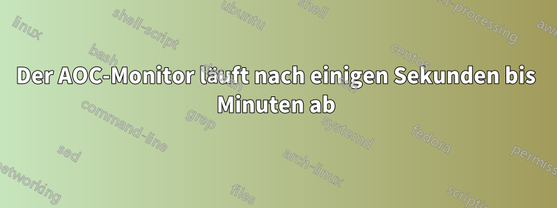 Der AOC-Monitor läuft nach einigen Sekunden bis Minuten ab