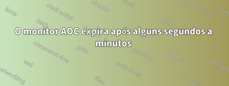 O monitor AOC expira após alguns segundos a minutos