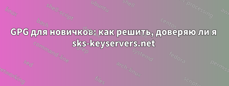 GPG для новичков: как решить, доверяю ли я sks-keyservers.net