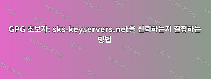 GPG 초보자: sks-keyservers.net을 신뢰하는지 결정하는 방법