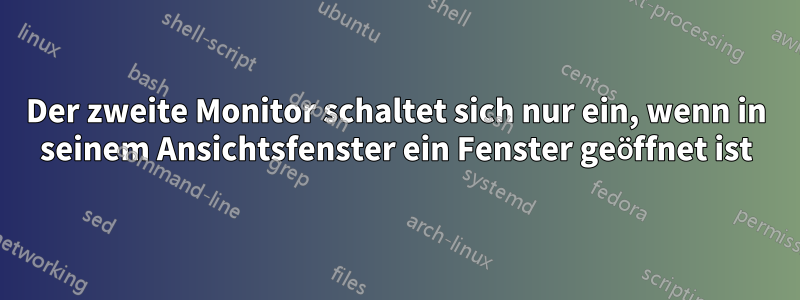 Der zweite Monitor schaltet sich nur ein, wenn in seinem Ansichtsfenster ein Fenster geöffnet ist