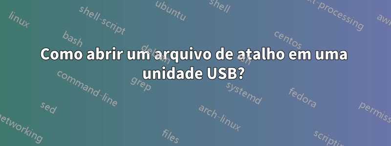 Como abrir um arquivo de atalho em uma unidade USB?