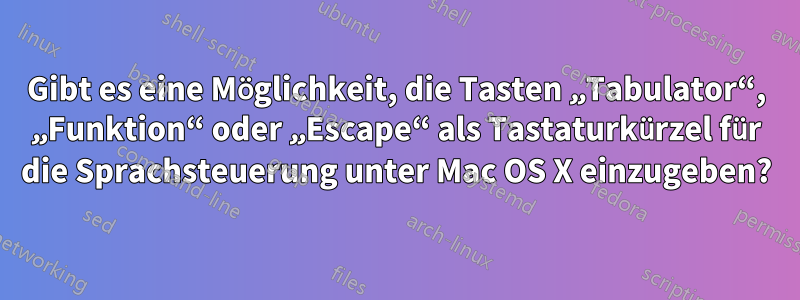 Gibt es eine Möglichkeit, die Tasten „Tabulator“, „Funktion“ oder „Escape“ als Tastaturkürzel für die Sprachsteuerung unter Mac OS X einzugeben?