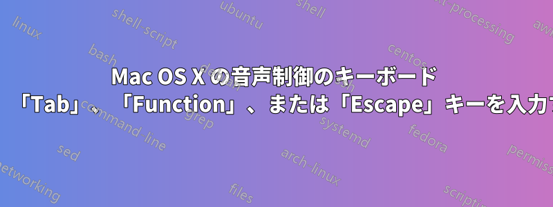 Mac OS X の音声制御のキーボード ショートカットとして、「Tab」、「Function」、または「Escape」キーを入力する方法はありますか?