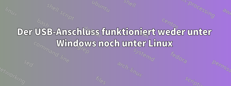 Der USB-Anschluss funktioniert weder unter Windows noch unter Linux