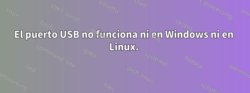 El puerto USB no funciona ni en Windows ni en Linux.