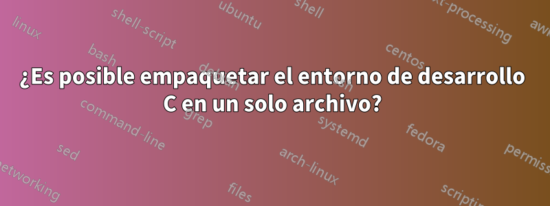 ¿Es posible empaquetar el entorno de desarrollo C en un solo archivo?