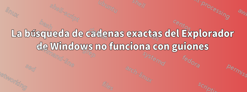 La búsqueda de cadenas exactas del Explorador de Windows no funciona con guiones