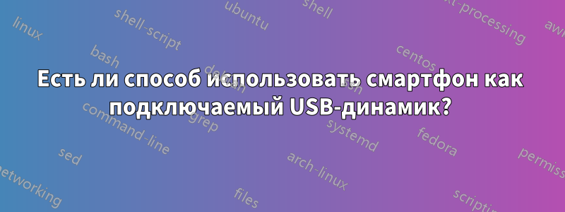 Есть ли способ использовать смартфон как подключаемый USB-динамик?