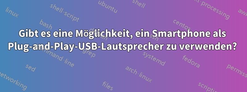 Gibt es eine Möglichkeit, ein Smartphone als Plug-and-Play-USB-Lautsprecher zu verwenden?