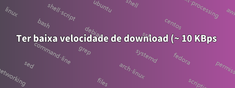 Ter baixa velocidade de download (~ 10 KBps) com status do rastreador "Tempo limite de conexão esgotado" em uma rede de Internet gigabit
