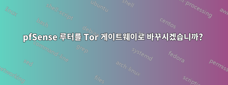 pfSense 루터를 Tor 게이트웨이로 바꾸시겠습니까?