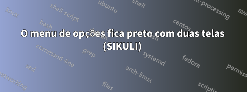 O menu de opções fica preto com duas telas (SIKULI)