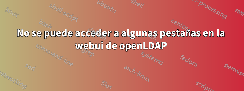 No se puede acceder a algunas pestañas en la webui de openLDAP