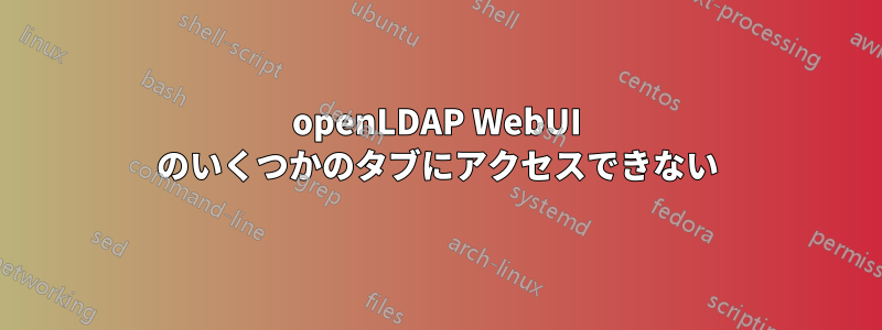 openLDAP WebUI のいくつかのタブにアクセスできない