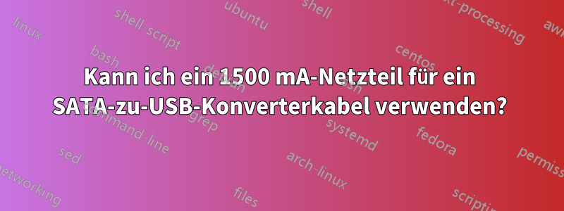 Kann ich ein 1500 mA-Netzteil für ein SATA-zu-USB-Konverterkabel verwenden?