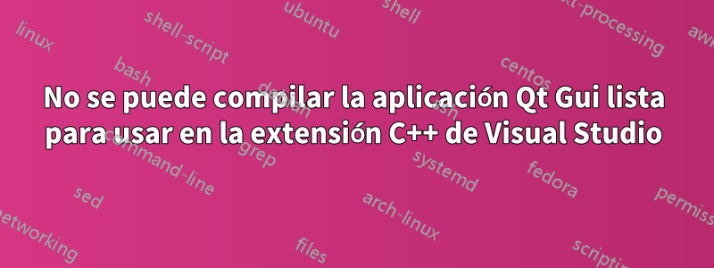 No se puede compilar la aplicación Qt Gui lista para usar en la extensión C++ de Visual Studio