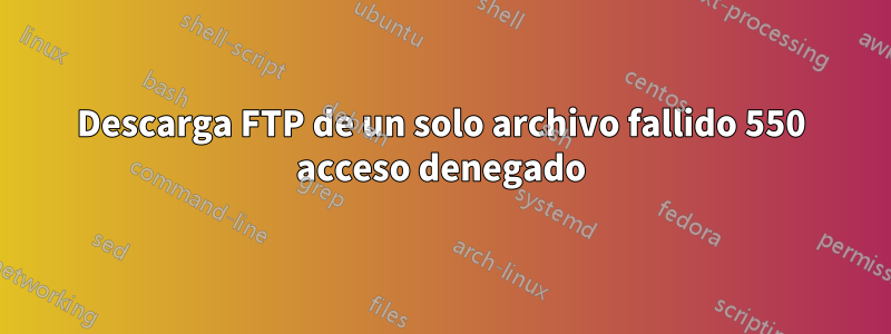 Descarga FTP de un solo archivo fallido 550 acceso denegado