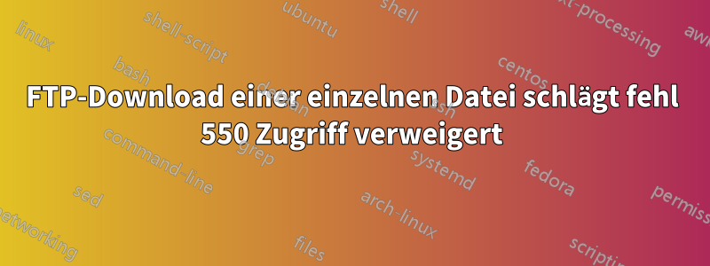 FTP-Download einer einzelnen Datei schlägt fehl 550 Zugriff verweigert