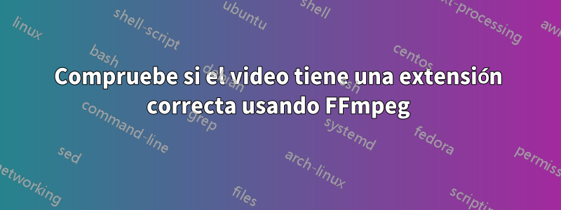 Compruebe si el video tiene una extensión correcta usando FFmpeg