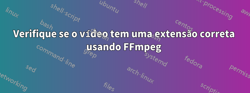 Verifique se o vídeo tem uma extensão correta usando FFmpeg