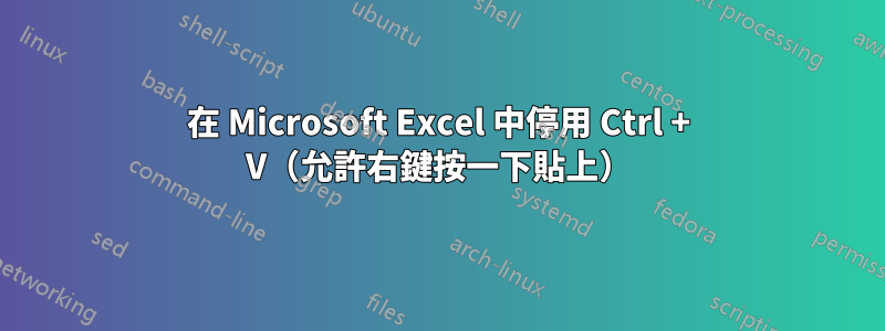 在 Microsoft Excel 中停用 Ctrl + V（允許右鍵按一下貼上）