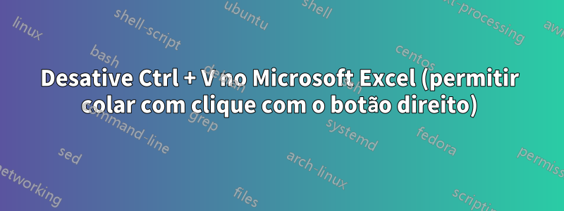 Desative Ctrl + V no Microsoft Excel (permitir colar com clique com o botão direito)