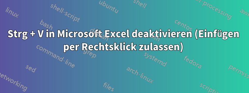 Strg + V in Microsoft Excel deaktivieren (Einfügen per Rechtsklick zulassen)