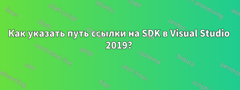 Как указать путь ссылки на SDK в Visual Studio 2019?