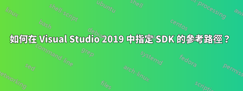 如何在 Visual Studio 2019 中指定 SDK 的參考路徑？