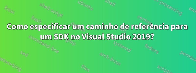 Como especificar um caminho de referência para um SDK no Visual Studio 2019?