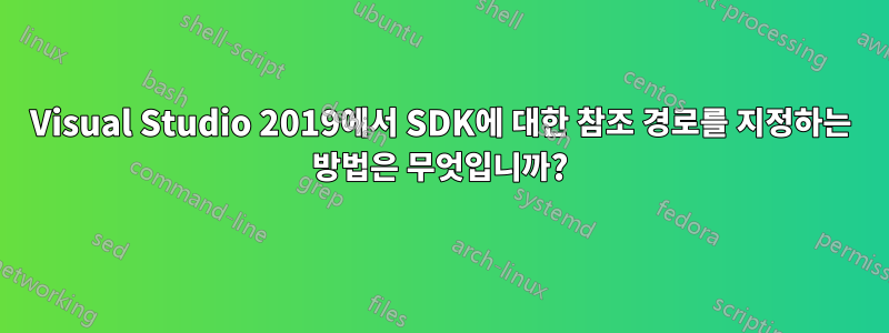 Visual Studio 2019에서 SDK에 대한 참조 경로를 지정하는 방법은 무엇입니까?