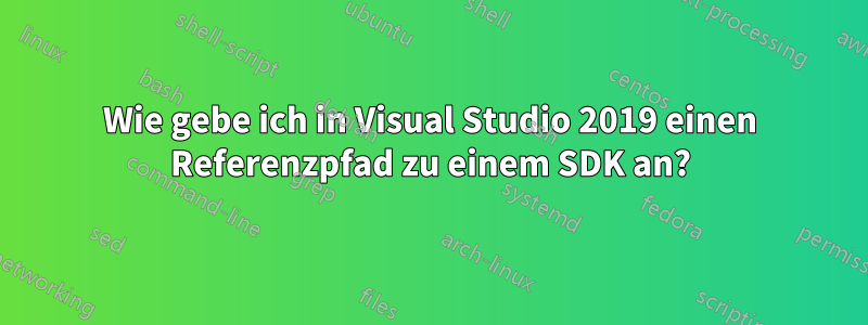 Wie gebe ich in Visual Studio 2019 einen Referenzpfad zu einem SDK an?