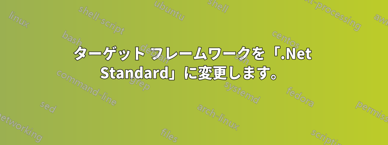 ターゲット フレームワークを「.Net Standard」に変更します。