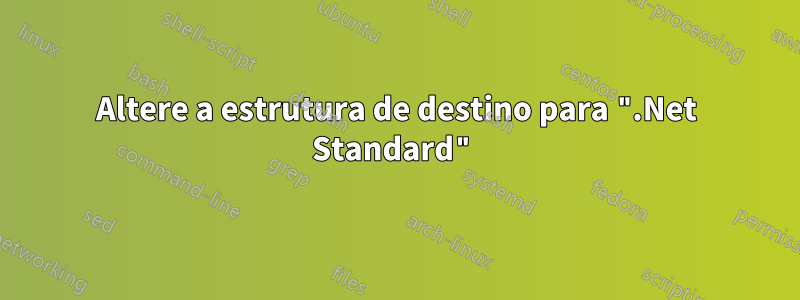 Altere a estrutura de destino para ".Net Standard"