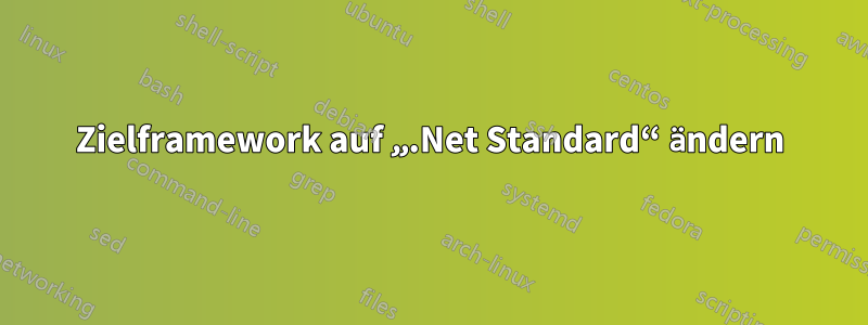 Zielframework auf „.Net Standard“ ändern