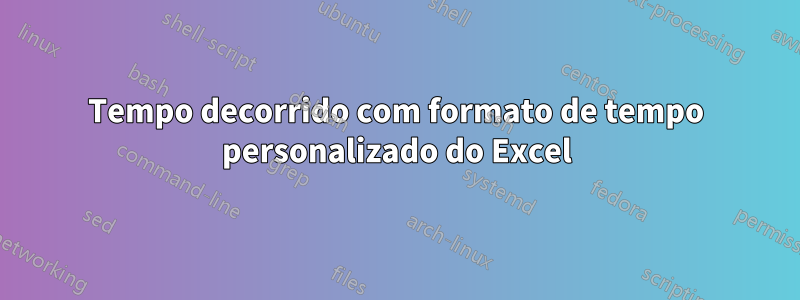 Tempo decorrido com formato de tempo personalizado do Excel