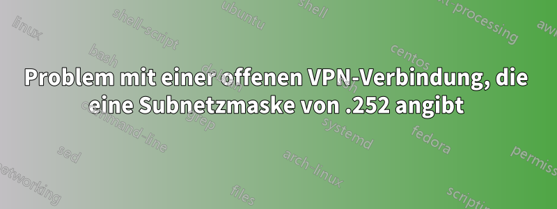 Problem mit einer offenen VPN-Verbindung, die eine Subnetzmaske von .252 angibt