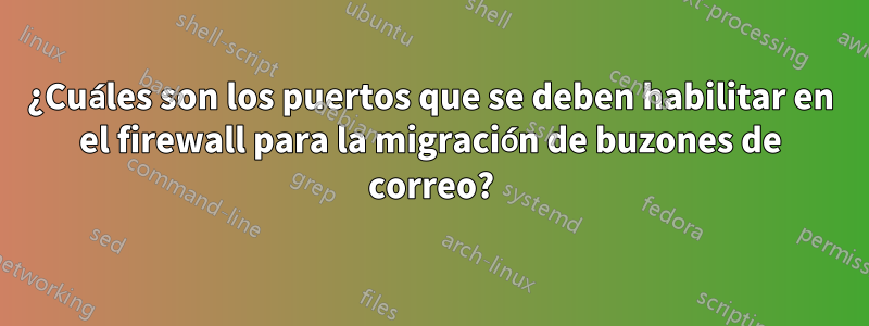 ¿Cuáles son los puertos que se deben habilitar en el firewall para la migración de buzones de correo?