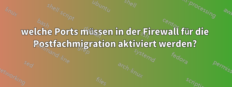 welche Ports müssen in der Firewall für die Postfachmigration aktiviert werden?