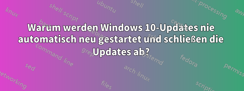 Warum werden Windows 10-Updates nie automatisch neu gestartet und schließen die Updates ab?