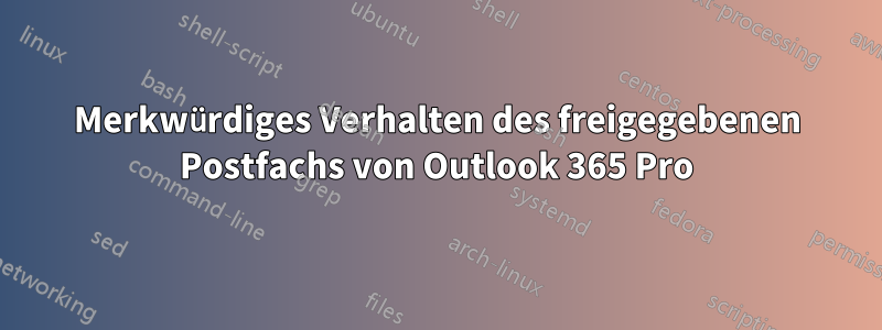 Merkwürdiges Verhalten des freigegebenen Postfachs von Outlook 365 Pro