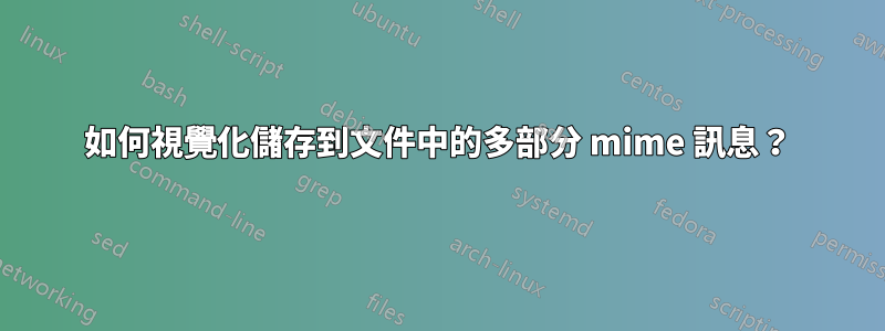 如何視覺化儲存到文件中的多部分 mime 訊息？