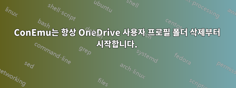 ConEmu는 항상 OneDrive 사용자 프로필 폴더 삭제부터 시작합니다.