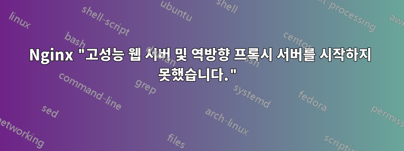 Nginx "고성능 웹 서버 및 역방향 프록시 서버를 시작하지 못했습니다."