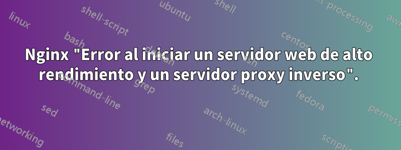 Nginx "Error al iniciar un servidor web de alto rendimiento y un servidor proxy inverso".